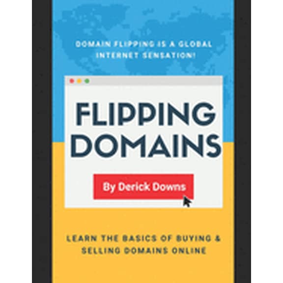 Flipping Domains: Derick Downs provides some great ways to build a side income flipping domains online., (Paperback)