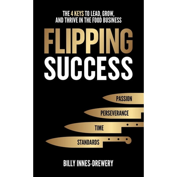 Flipping Success: The 4 Keys to Lead, Grow, and Thrive in the Food Business, (Paperback)