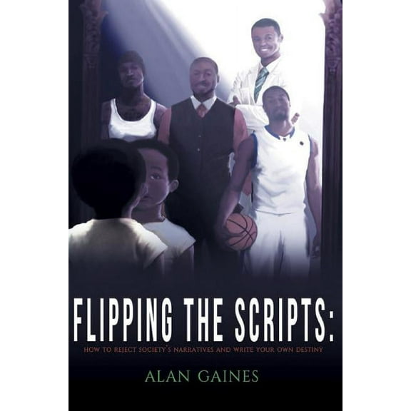 Flipping The Scripts: How To Reject Society's Narratives and Write Your Own Destiny (Paperback)
