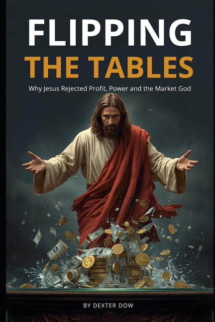 Flipping the Tables: Why Jesus Rejected Profit, Power, and the Market God, (Paperback)