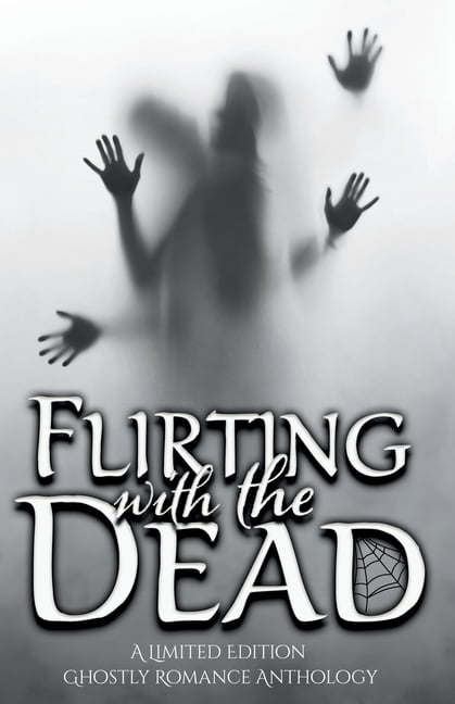 Flirting with the Dead: A Limited Edition Ghostly Romance Anthology, (Paperback)
