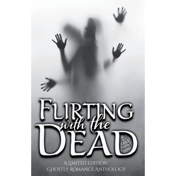 Flirting with the Dead: A Limited Edition Ghostly Romance Anthology, (Paperback)