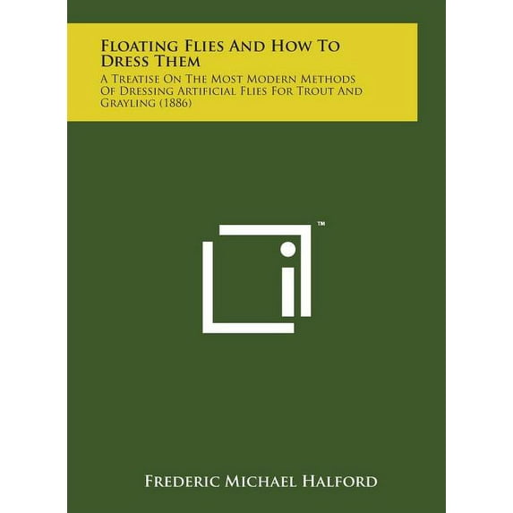 Floating Flies and How to Dress Them : A Treatise on the Most Modern Methods of Dressing Artificial Flies for Trout and Grayling (1886) (Hardcover)