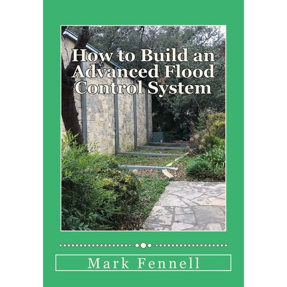 How to Build an Advanced Flood Control System: A Step by Step Guide for Building the Most Effective (Paperback) by Mark Fennell