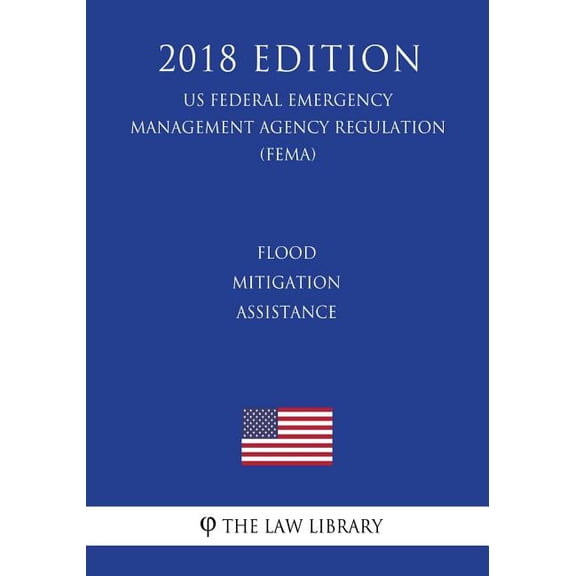 Flood Mitigation Assistance (US Federal Emergency Management Agency Regulation) (FEMA) (2018 Edition)