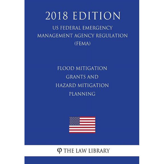Flood Mitigation Grants and Hazard Mitigation Planning (US Federal Emergency Management Agency Regulation) (FEMA) (2018 Edition) (Paperback)