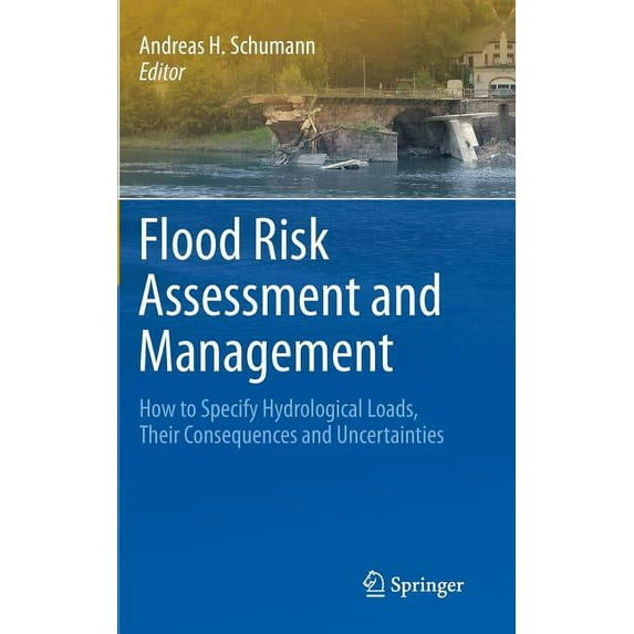 Flood Risk Assessment and Management: How to Specify Hydrological Loads, Their Consequences and Uncertainties, (Hardcover)