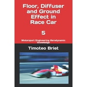 Floor, Diffuser and Ground Effect in Race Car - 5 Motorsport Engineering Aerodynamic Knowledge, Paperback