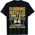 Flooring Installer I Don't Stop Flooring Contractor TShirt