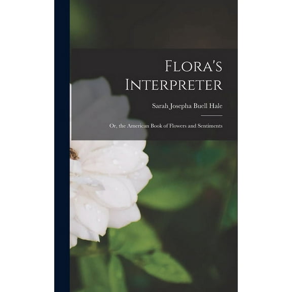 Flora's Interpreter : Or, the American Book of Flowers and Sentiments (Hardcover)