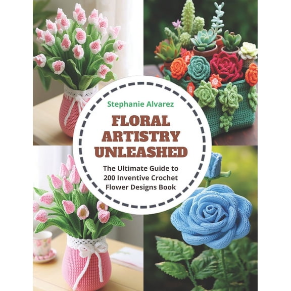 Floral Artistry Unleashed: The Ultimate Guide to 200 Inventive Crochet Flower Designs Book (Paperback)