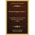 thumbnail image 1 of Floral Designs, Series 1 : A Handbook For Cut-Flower Workers And Florists (1888) (Paperback), 1 of 1