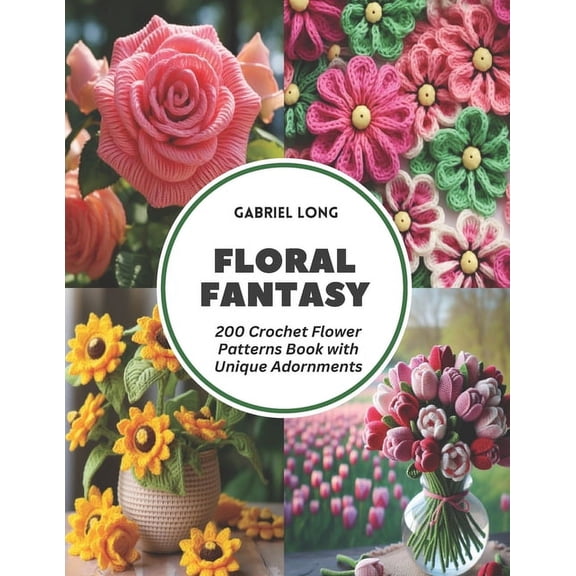 Floral Fantasy: 200 Crochet Flower Patterns Book with Unique Adornments, (Paperback)
