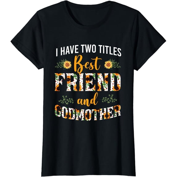 Floral I Have Two Titles Best Friend And Godmother Sunflower T-Shirt