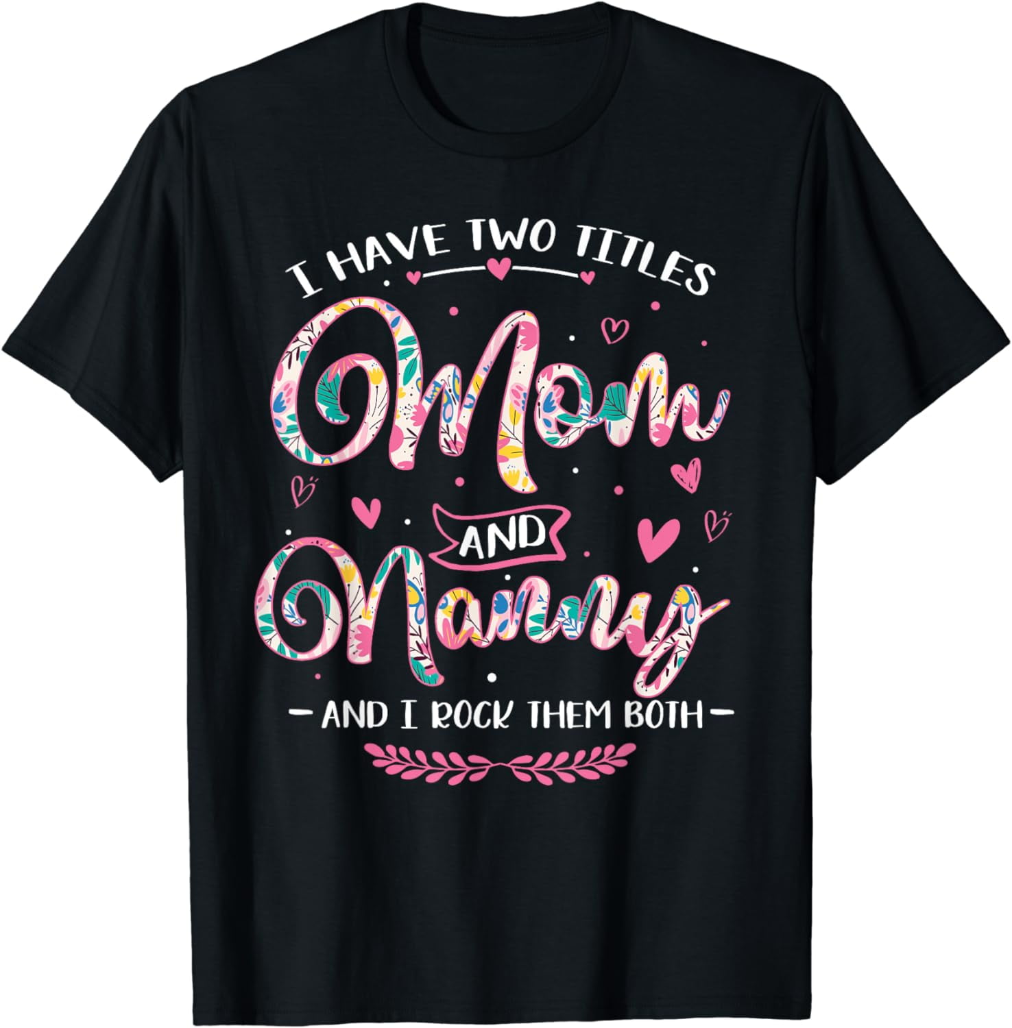 Floral I Have Two Titles Mom and Nanny Shirts Mothers Day T-Shirt ...