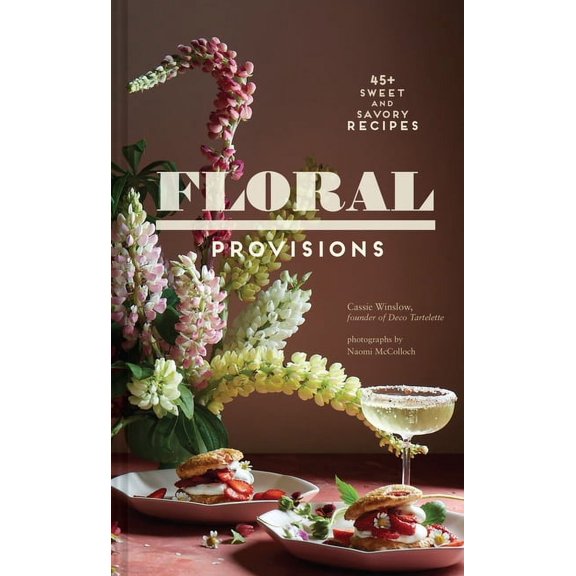 Floral Provisions: 45+ Sweet and Savory Recipes, (Hardcover)