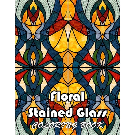 Floral Stained Glass Coloring Book: New Edition And Unique High-quality Coloring Pages, (Paperback)