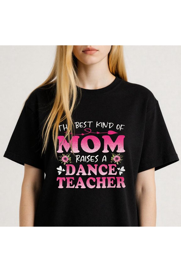 Floral Themed Graphic for Dance Teachers Best Mom Raises A Dance Teacher Casual Tee print T Shirt