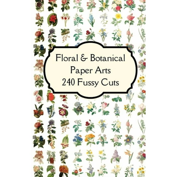 Florals & Botanicals Paper Arts 240 Fussy Cuts Art Journaling Ephemera: Features beautifully curated double sided th, (Paperback)