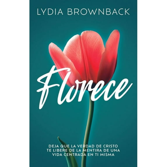 Florece: Deja Que La Verdad de Cristo Te Libere de la Mentira de Una Vida Centrada En Ti Misma (Flourish: How the Love o, (Paperback)