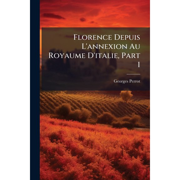 Florence Depuis L'annexion Au Royaume D'italie, Part 1 (Paperback)