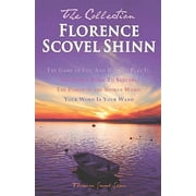Florence Scovel Shinn - The Collection The Game of Life and How to Play It, the Secret Door to Success, the Power of the Spoken Word, Your Word Is Yo