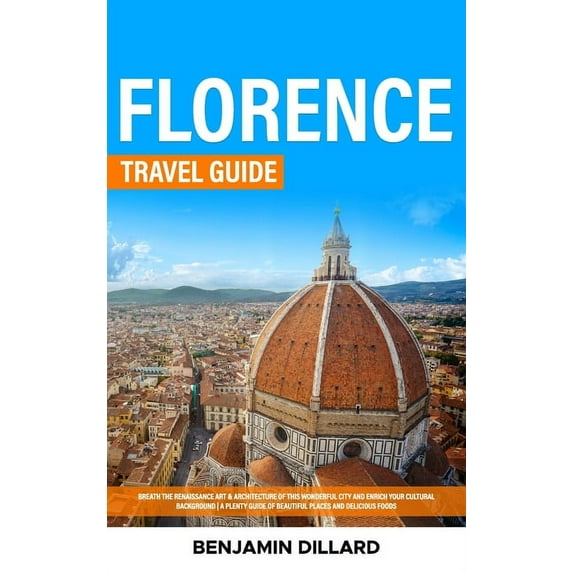 Florence Travel Guide: Breath The Renaissance Art & Architecture of This Wonderful City and Enrich Your Cultural Bac, (Hardcover)