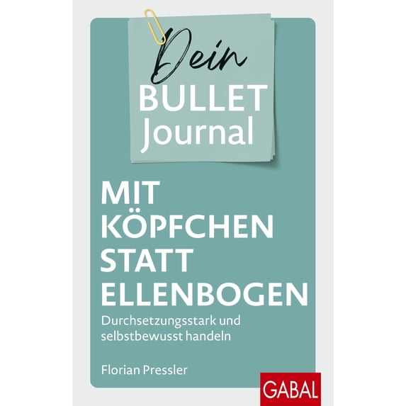 Florian Pressle Mit Köpfchen statt Ellenbogen – Dein Bullet Journal: Durchsetzungss (Paperback)