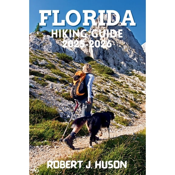 Florida Hiking Guide 2025-2026: A Complete Outdoor Companion for New and Experienced Hikers, (Paperback)