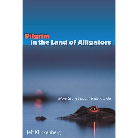 Florida History and Culture: Pilgrim in the Land of Alligators: More Stories about Real Florida (Paperback)