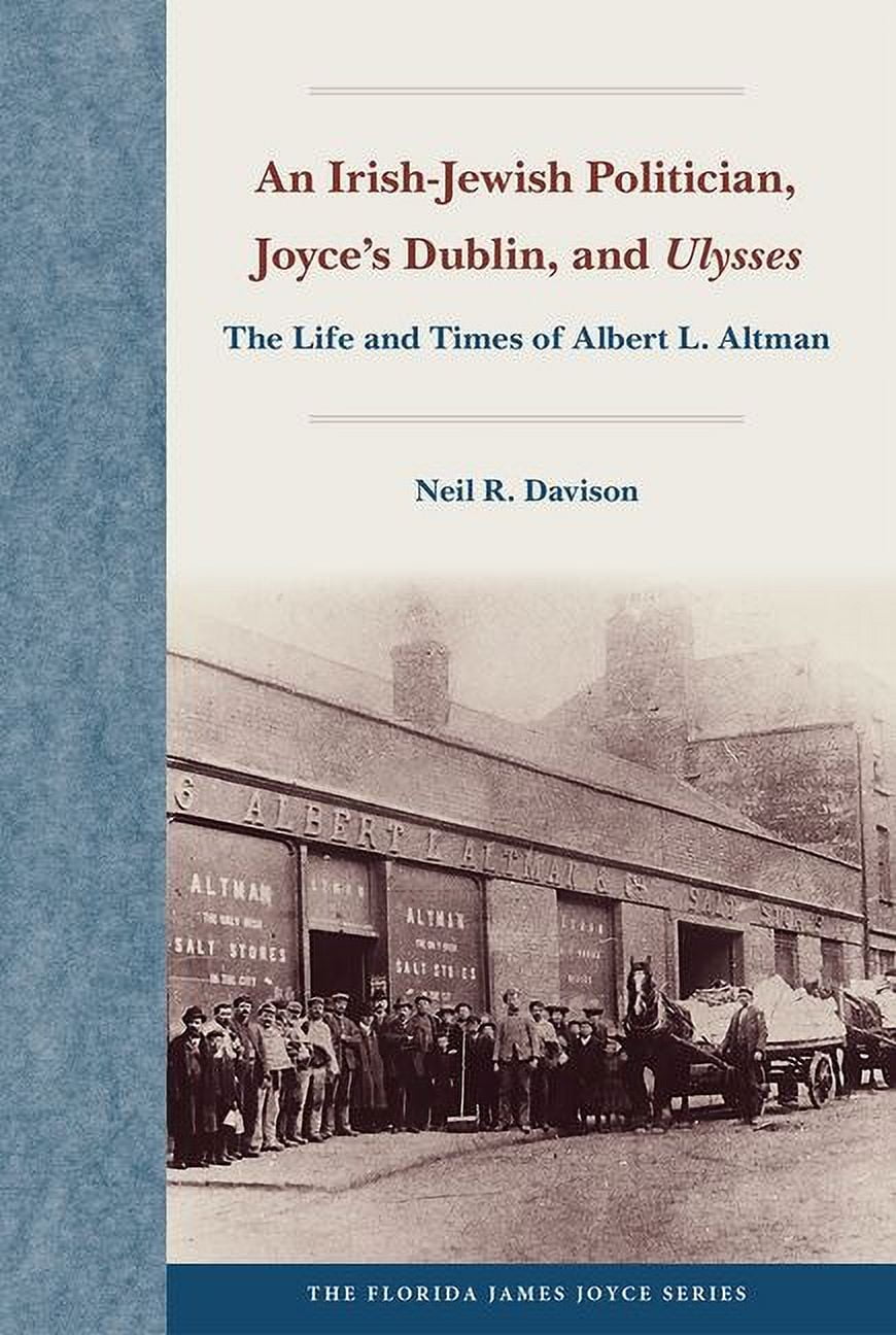 Florida James Joyce An Irish-Jewish Politician, Joyce's Dublin, and Ulysses: The Life and Times of Albert L. Altman, (Hardcover)
