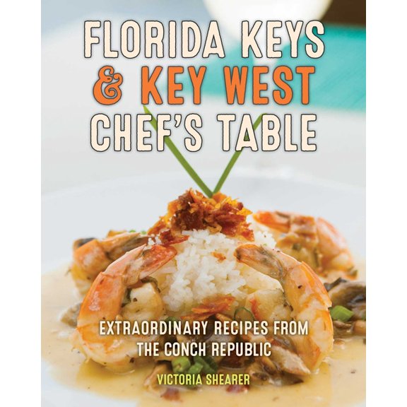 Florida Keys & Key West Chef's Table: Extraordinary Recipes from the Conch Republic, (Hardcover)
