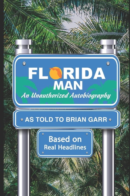 Florida Man An Unauthorized Autobiography as told to Brian Garr : Edited by Keith Garr (Paperback)
