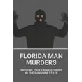 thumbnail image 1 of Florida Man Murders: Explore True Crime Stories In The Sunshine State: Florida Serial Killers (Paperback), 1 of 1