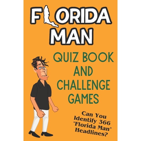 Florida Man Quiz Book And Challenge Games: Can You Identify 366 Florida Man Headlines? (Paperback)