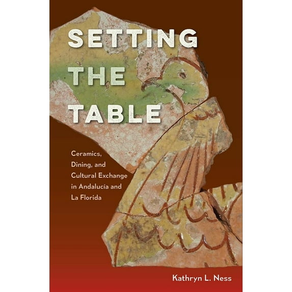 Florida Museum of Natural History: Riple Setting the Table: Ceramics, Dining, and Cultural Exchange in AndalucÃa and La Florida, (Hardcover)