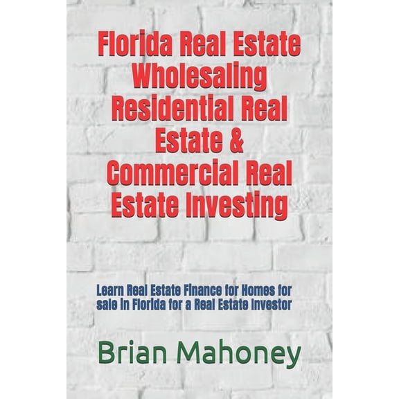 Florida Real Estate Wholesaling Residential Real Estate & Commercial Real Estate Investing: Learn Real Estate Finance fo, (Paperback)