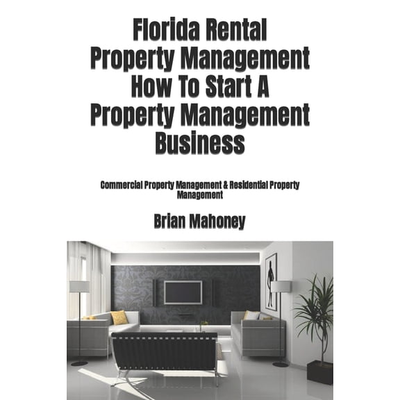 Florida Rental Property Management How To Start A Property Management Business: Commercial Property (Paperback) by Brian Mahoney