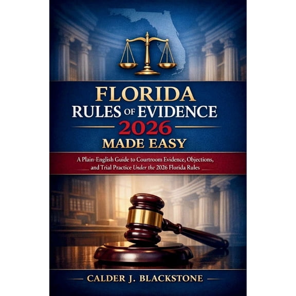 Florida Rules of Evidence 2026 Made Easy: A Plain-English Guide to Courtroom Evidence, Objections, and Trial Practice Un, (Paperback)