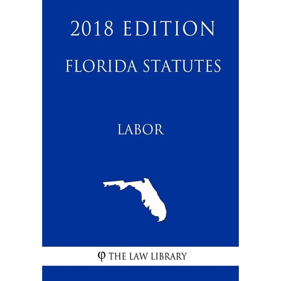 Florida Statutes - Labor (2018 Edition)