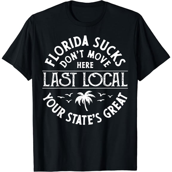 Florida Sucks's Don't Move Here Last Local Funny Men Women T-Shirt