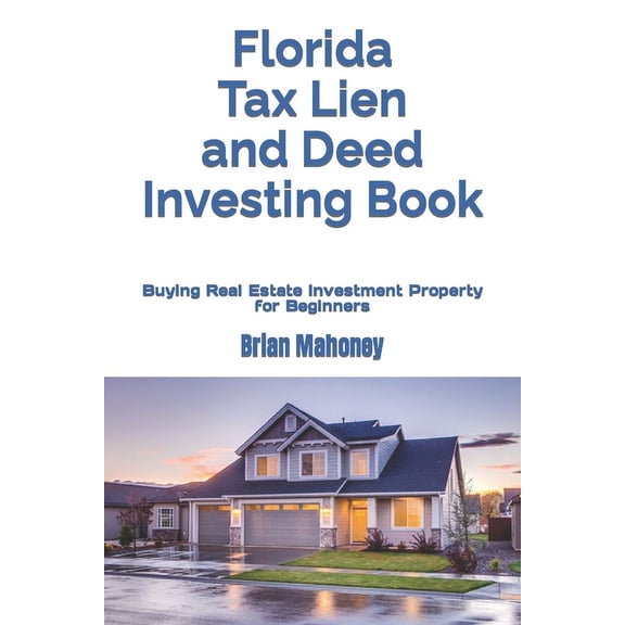 Florida Tax Lien and Deed Investing Book: Buying Real Estate Investment Property for Beginners, (Paperback)