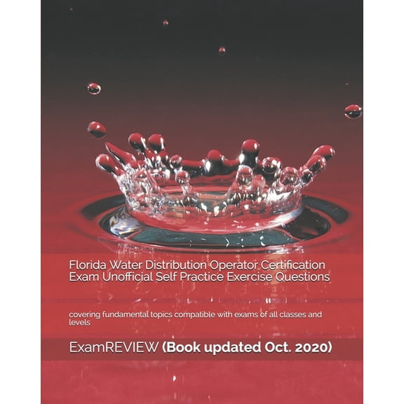 Florida Water Distribution Operator Certification Exam Unofficial Self Practice Exercise Questions: covering fundamental topics compatible with exams of all classes and levels (Paperback)