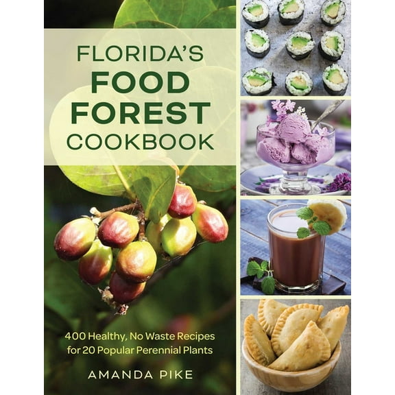 Florida's Food Forest Cookbook: 400 Healthy, No-Waste Recipes for 20 Popular Perennial Plants, (Paperback)