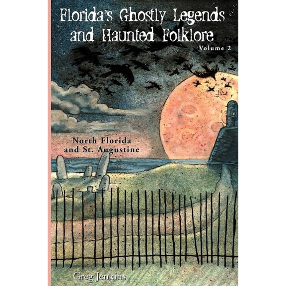 Florida's Ghostly Legends and Haunted Folklore: Volume 2: North Florida and St. Augustine, (Paperback)