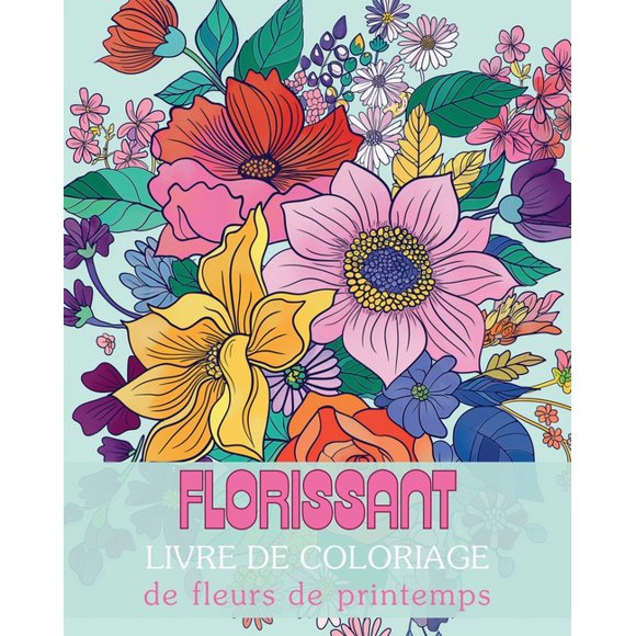 Florissant - Livre de coloriage de fleurs de printemps: Un voyage de rflexion et d'expression de soi  travers l'art-th, (Paperback)