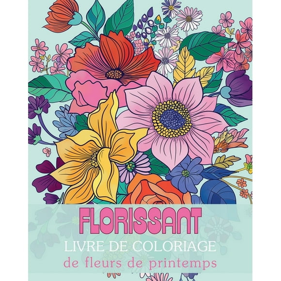 Florissant - Livre de coloriage de fleurs de printemps: Un voyage de rflexion et d'expression de soi travers l'art-th, (Paperback)