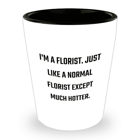 Florist Gifts, Funny Quote Shot Glass, I'm A Florist, Mother's Day Unique Gifts, Gifts from Men to Florist, Ceramic Shot Glass (150-200 characters in total)