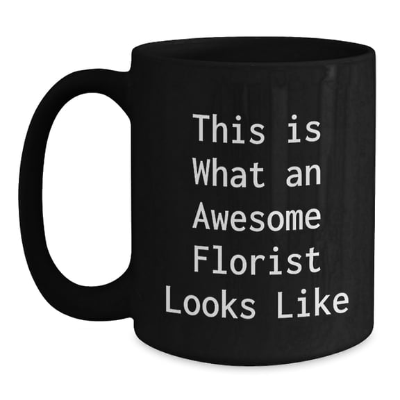 Florist Gifts from Women for Florist Friends - Funny Quote Black Coffee Mug, 11oz or 15oz, Microwave and Dishwasher Safe