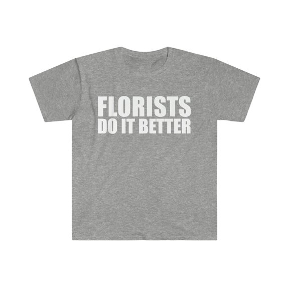 Florists Do it better Unisex T-shirt S-3XL Flower Shop Owner